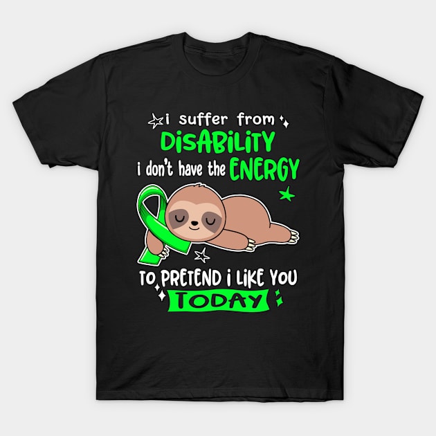 I Suffer From Disability I Don't Have The Energy To Pretend I Like You Today T-Shirt by ThePassion99